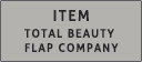 ITEM TOTAL BEAUTY FLAP COMPANY
